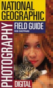 book cover of The National Geographic Field Guide to Photography: Digital by Rob Sheppard