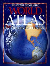 book cover of National Geographic World Atlas for Young Explorers by National Geographic Society