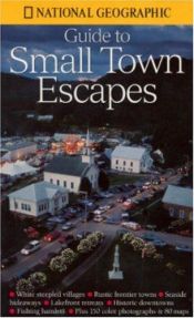 book cover of National Geographic's Guide to Small Town Escapes by National Geographic Society