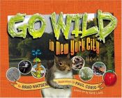 book cover of Go Wild in New York City by Brad Matsen
