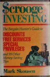 book cover of Scrooge Investing: The Bargain Hunter's Discounts - Free Services - Special Privileges And 99 Other Money-saving Tips by Mark Skousen
