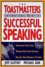 book cover of Toastmaster's International Guide to Successful Speaking: Overcoming Your Fears, Winning over Your Audience, Building Yo by Jeff Slutsky