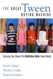 book cover of The Great Tween Buying Machine: Capturing Your Share of the Multi-Billion-Dollar Tween Market by David L. Siegel