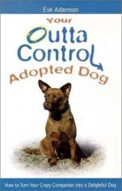 book cover of Your outta control adopted dog by Eve Adamson