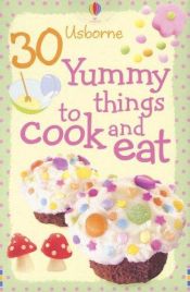 book cover of 30 Yummy Things to Cook and Eat (Cooking Cards) by Usborne