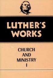 book cover of Luther's Works (Volume 39, Church and Ministry: I) by Martin Luther