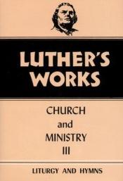 book cover of Church and Ministry III, Liturgy and Hymns [Luther's Works, vol. 41] by 마르틴 루터
