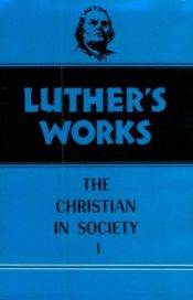 book cover of Luther's Works, Volume 44: Christian in Society I (Luther's Works) by Martin Luther