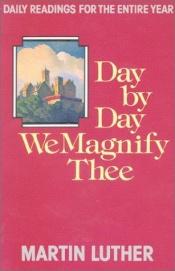 book cover of Day by Day We Magnify Thee: Daily Readings by Martin Luther