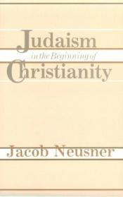 book cover of Judaism in the beginning of Christianity by Jacob Neusner