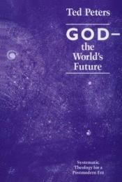book cover of God: The World's Future : Systematic Theology for a New Era by Ted Peters