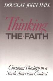 book cover of Thinking the faith by Douglas Hall