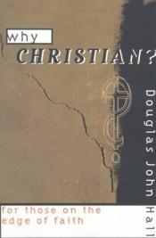 book cover of Why Christian?: For those on the edge of faith by Douglas Hall