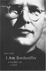 book cover of I am Bonhoeffer by Paul Barz