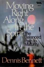 book cover of Moving right along in the spirit by Dennis J. Bennett