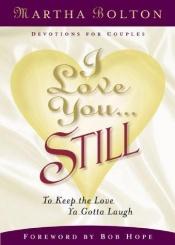 book cover of I love you-- still : to keep the love, ya gotta laugh by Martha Bolton