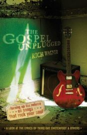 book cover of The Gospel Unplugged: Turning Up The Volume On Songs That Rock Your Soul by Rich Wagner
