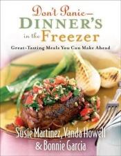 book cover of Don't Panic - Dinner's in the Freezer: Great-Tasting Meals You Can Make Ahead by Susie Martinez