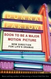 book cover of Soon to be a major motion picture : new direction for life's dramas by Donna Partow