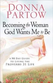 book cover of Becoming the Woman God Wants Me to Be by Donna Partow