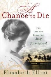 book cover of A Chance To Die: The Life And Legacy Of Amy Carmichael by Элизабет Эллиот