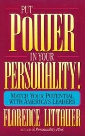 book cover of Put power in your personality! : match your potential with America's leaders by Florence Littauer