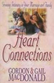 book cover of Heart connections : growing intimacy in your marriage and family by Gordon MacDonald
