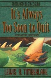 book cover of It's Always Too Soon to Quit by Lewis R. Timberlake
