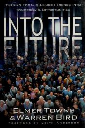 book cover of Into the Future: Turning Today's Church Trends into Tomorrow's Opportunities by Elmer L. Towns