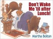 book cover of Don't Wake Me Till After Lunch! by Martha Bolton