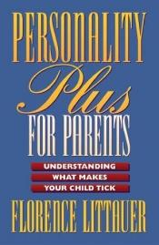 book cover of Personality plus for parents : understanding what makes your child tick by Florence Littauer