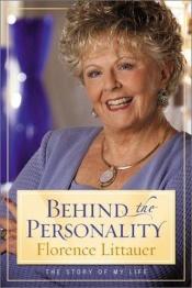 book cover of Behind the Personality: The Story of My Life by Florence Littauer