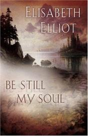 book cover of Be Still My Soul by Elisabeth Elliot