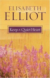 book cover of Keep a quiet heart by Elisabeth Elliot