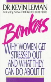 book cover of Bonkers, Why Women Get Stressed Out & What They Can Do About It by Kevin Leman