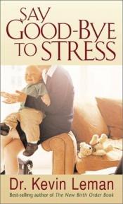 book cover of Say Good-bye to Stress by Kevin Leman