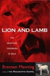 book cover of Lion and Lamb, The Relentless Tenderness of Jesus by Brennan Manning