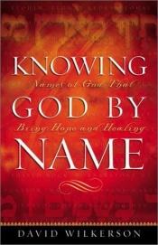 book cover of Knowing God by name : names of God that bring hope and healing by David Wilkerson