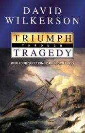 book cover of Triumph Through Tragedy: How Christians Can Become More Than Conquerors Through Suffering by David Wilkerson