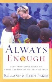 book cover of Always Enough: God's Miraculous Provision Among the Poorest Children on Earth by Rolland Baker