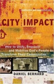 book cover of City Impact: How to Unify, Empower and Mobilize Gods People to Transform Their Communities by Daniel Bernard