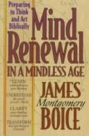 book cover of Mind Renewal in a Mindless Age: Preparing to Think and Act Biblically : A Study of Romans 12:1-2 by James Montgomery Boice