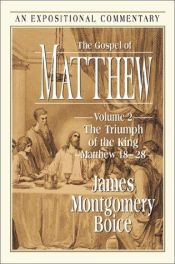 book cover of The Gospel of Matthew: Volume 2, The Triumph of the King Matthew 18-28 (Expositional Commentary) by James Montgomery Boice