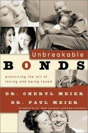 book cover of Unbreakable bonds : practicing the art of loving and being loved by Dr. Cheryl Meier