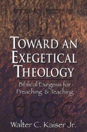 book cover of Toward an exegetical theology : biblical exegesis for preaching and teaching by Walter C. Kaiser Jr.