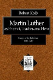 book cover of Martin Luther: Prophet, Teacher, Hero by Robert Kolb