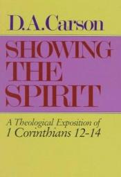 book cover of Showing the Spirit: A Theological Exposition of 1 Corinthians, 12-14 by D. A. Carson