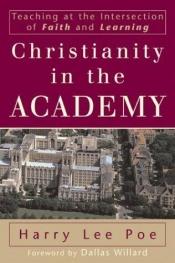 book cover of Christianity in the Academy: Teaching at the Intersection of Faith and Learning (RenewedMinds) by Harry Lee Poe