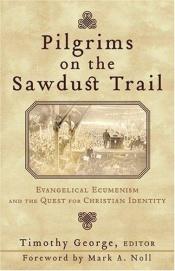 book cover of Pilgrims on the Sawdust Trail: Evangelical Ecumenism and the Quest for Christian Identity (Beeson Divinity Studies) by Timothy George