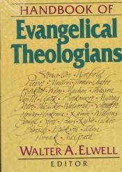 book cover of Handbook of Evangelical theologians by Walter A. Elwell